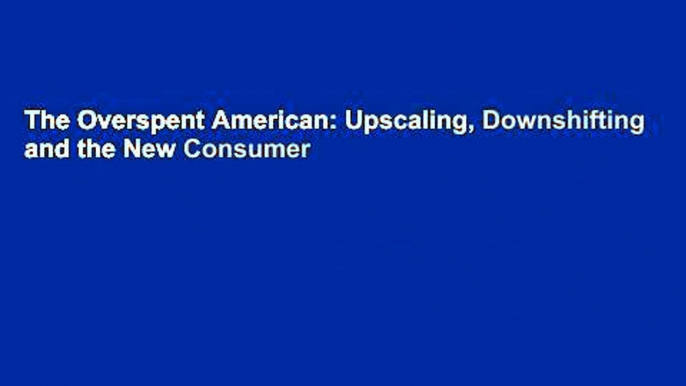 The Overspent American: Upscaling, Downshifting and the New Consumer