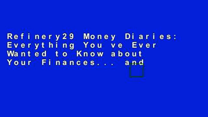 Refinery29 Money Diaries: Everything You ve Ever Wanted to Know about Your Finances... and