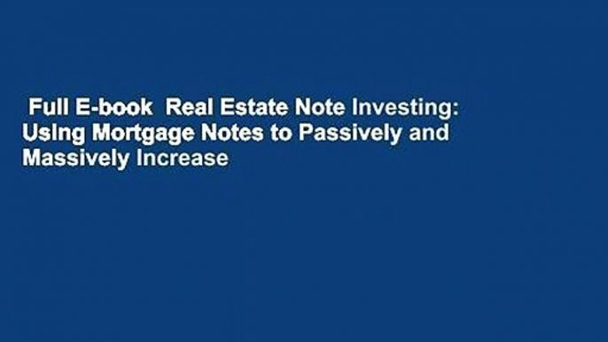 Full E-book  Real Estate Note Investing: Using Mortgage Notes to Passively and Massively Increase