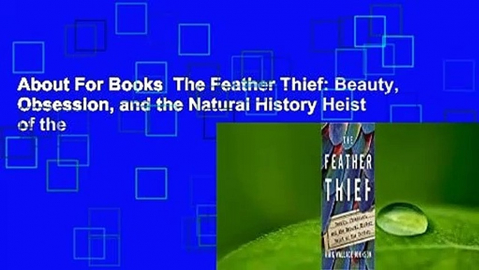 About For Books  The Feather Thief: Beauty, Obsession, and the Natural History Heist of the