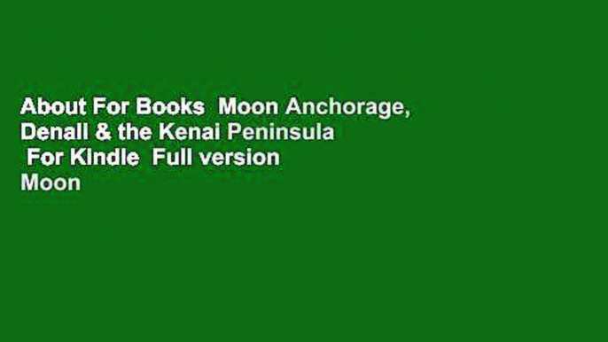 About For Books  Moon Anchorage, Denali & the Kenai Peninsula  For Kindle  Full version  Moon