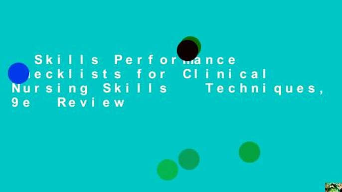 Skills Performance Checklists for Clinical Nursing Skills   Techniques, 9e  Review