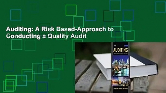 Auditing: A Risk Based-Approach to Conducting a Quality Audit