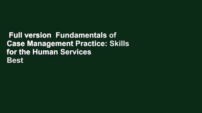 Full version  Fundamentals of Case Management Practice: Skills for the Human Services  Best