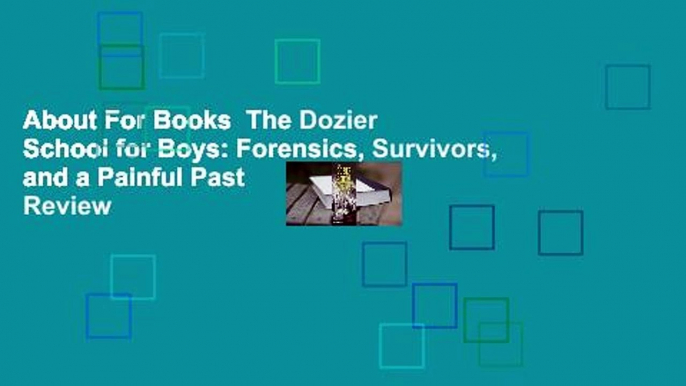 About For Books  The Dozier School for Boys: Forensics, Survivors, and a Painful Past  Review