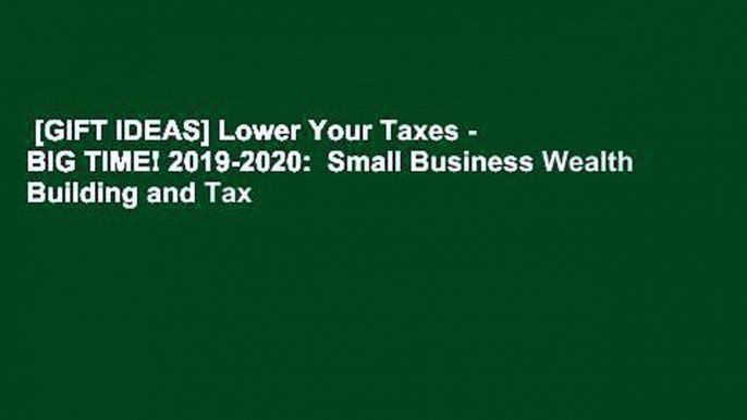 [GIFT IDEAS] Lower Your Taxes - BIG TIME! 2019-2020:  Small Business Wealth Building and Tax