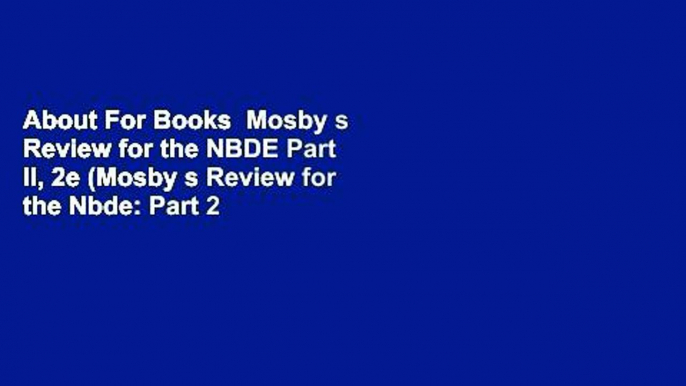 About For Books  Mosby s Review for the NBDE Part II, 2e (Mosby s Review for the Nbde: Part 2