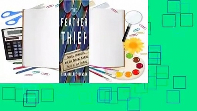 Full version  The Feather Thief: Beauty, Obsession, and the Natural History Heist of the Century