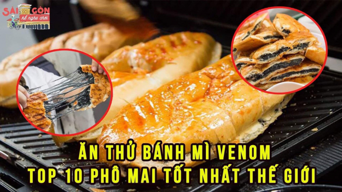 Bánh mì venom độc lạ ở sài gòn làm từ top 10 phô mai ngon nhất thế giới