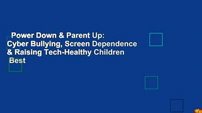 Power Down & Parent Up: Cyber Bullying, Screen Dependence & Raising Tech-Healthy Children  Best