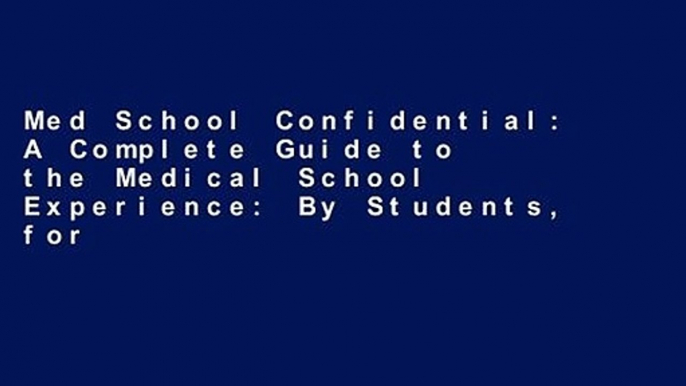 Med School Confidential: A Complete Guide to the Medical School Experience: By Students, for