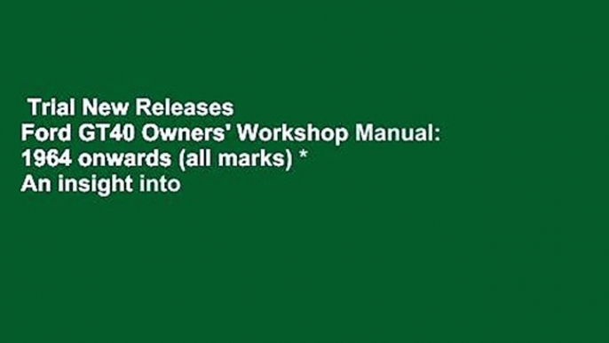 Trial New Releases  Ford GT40 Owners' Workshop Manual: 1964 onwards (all marks) * An insight into