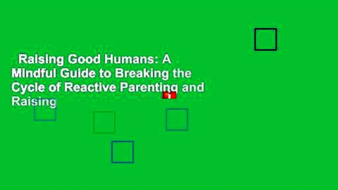 Raising Good Humans: A Mindful Guide to Breaking the Cycle of Reactive Parenting and Raising