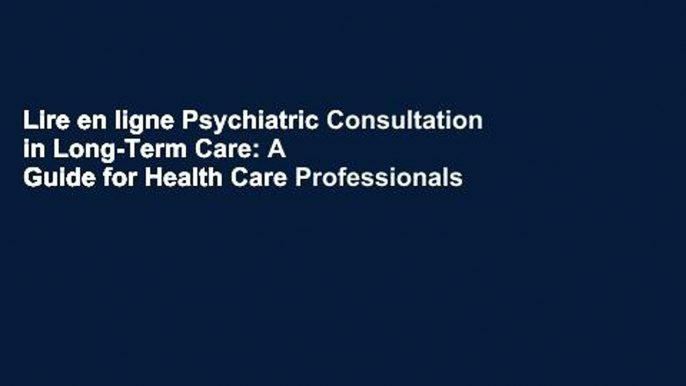 Lire en ligne Psychiatric Consultation in Long-Term Care: A Guide for Health Care Professionals