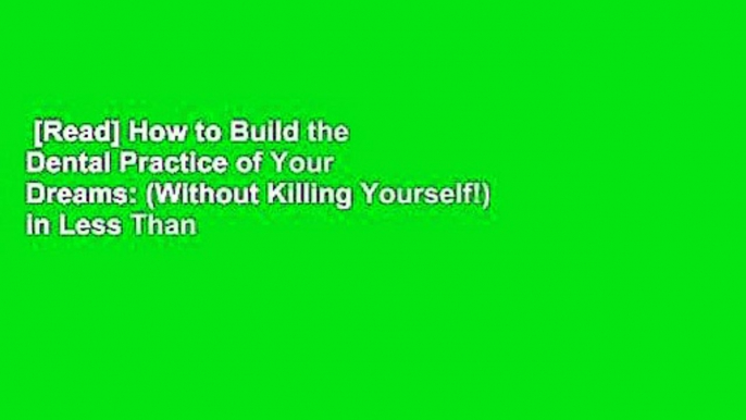 [Read] How to Build the Dental Practice of Your Dreams: (Without Killing Yourself!) in Less Than