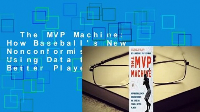 The MVP Machine: How Baseball's New Nonconformists Are Using Data to Build Better Players  For