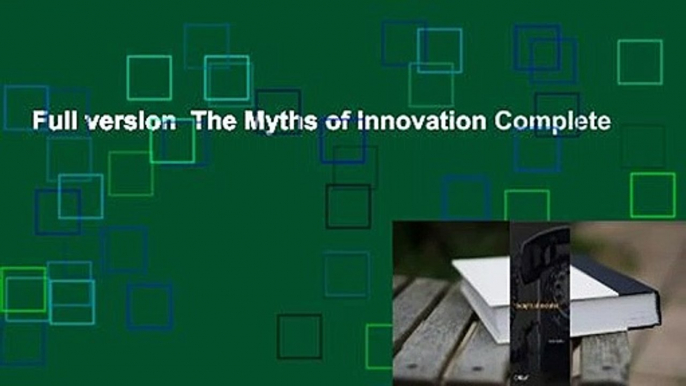 Full version  The Myths of Innovation Complete