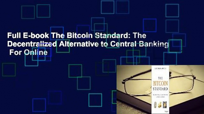 Full E-book The Bitcoin Standard: The Decentralized Alternative to Central Banking  For Online