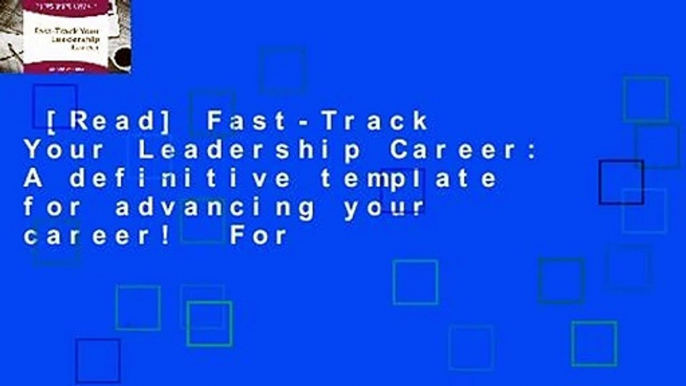 [Read] Fast-Track Your Leadership Career: A definitive template for advancing your career!  For