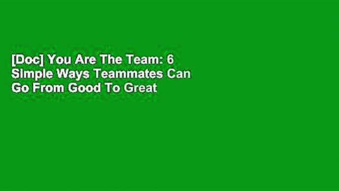 [Doc] You Are The Team: 6 Simple Ways Teammates Can Go From Good To Great