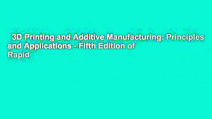 3D Printing and Additive Manufacturing: Principles and Applications - Fifth Edition of Rapid