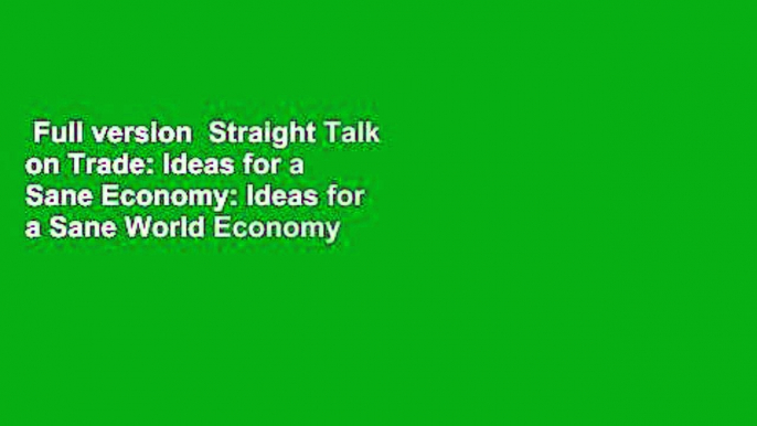 Full version  Straight Talk on Trade: Ideas for a Sane Economy: Ideas for a Sane World Economy