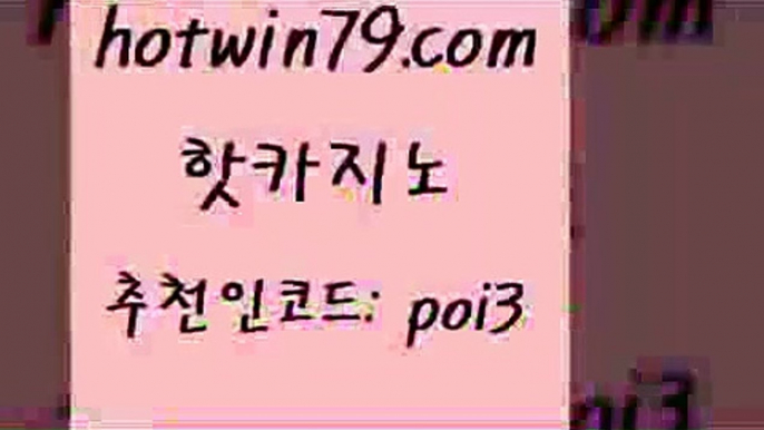 핫카지노 [#www.hotwin79.com#] > 먹튀폴리스검증업체 카지노실시간라이브적은검색량 안전바카라사이트 우리계열 현금라이브카지노 온라인바둑이맞고 핫카지노 먹튀팬다 인터넷카지노 월드카지노무료쿠폰 실시간카지노 카지노무료쿠폰 7포커 다이사이노하우 안전카지노 엠카지노추천인