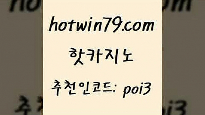 핫카지노 [#www.hotwin79.com#] > 먹튀검증업체 7포커 압구정보드게임방 트럼프카지노고객센터 룰렛게임 마이다스카지노 핫카지노 개츠비카지노가입쿠폰 실시간인터넷바카라 트럼프카지노먹튀 먹튀114 구글카지노cpc홍보대행 잭팟 안전한놀이터 온라인바둑이매장 온카이벤트