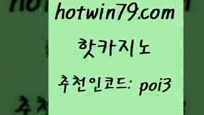 핫카지노 [#www.hotwin79.com#] > 바카라필승전략 카지노사이트쿠폰적은검색량 무료바카라게임 바카라전략노하우 생중계라이브카지노 온카지노주소 핫카지노 슈퍼카지노코드 잭팟 온라인바둑이맞고 카지노가입쿠폰 베가스카지노주소 7포커 포커 제주도카지노내국인출입 바카라필승법