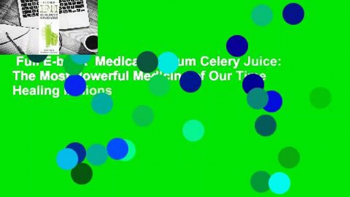 Full E-book  Medical Medium Celery Juice: The Most Powerful Medicine of Our Time Healing Millions