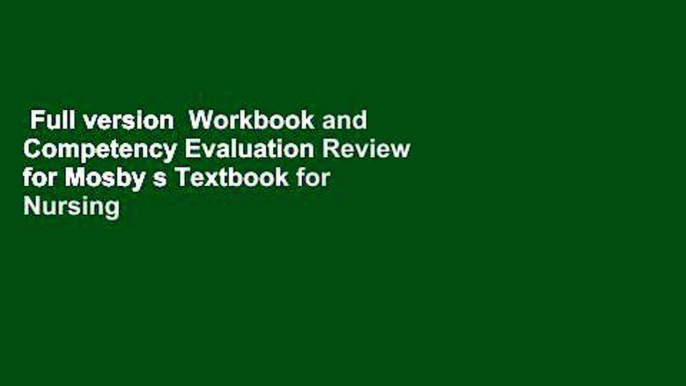 Full version  Workbook and Competency Evaluation Review for Mosby s Textbook for Nursing