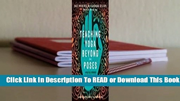 Teaching Yoga Beyond the Poses: A Practical Workbook for Integrating Themes, Ideas, and