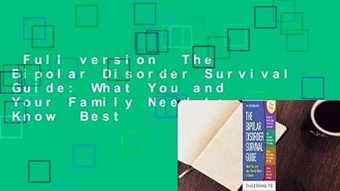 Full version  The Bipolar Disorder Survival Guide: What You and Your Family Need to Know  Best