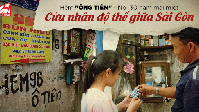 Hẻm "Ông Tiên" - Nơi 30 năm mải miết cứu nhân độ thế ở Sài Gòn