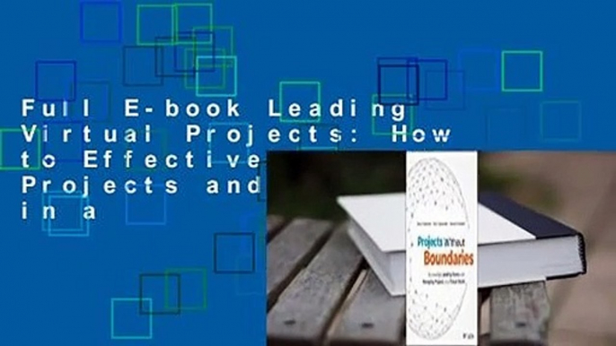 Full E-book Leading Virtual Projects: How to Effectively Manage Projects and Lead Teams in a