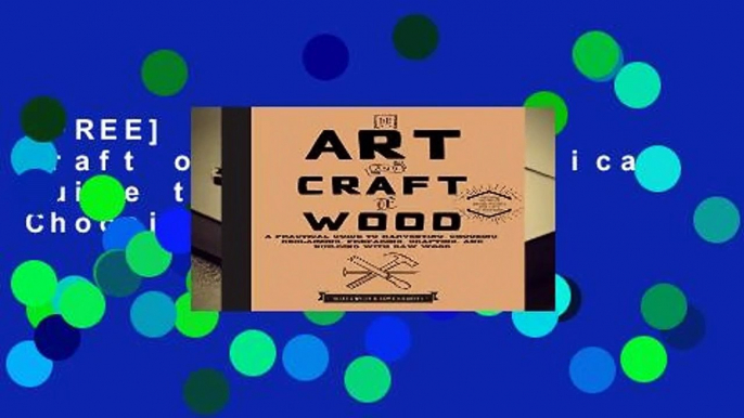 [FREE] The Art and Craft of Wood: A Practical Guide to Harvesting, Choosing, Reclaiming,