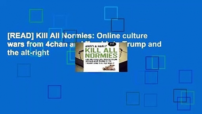 [READ] Kill All Normies: Online culture wars from 4chan and Tumblr to Trump and the alt-right