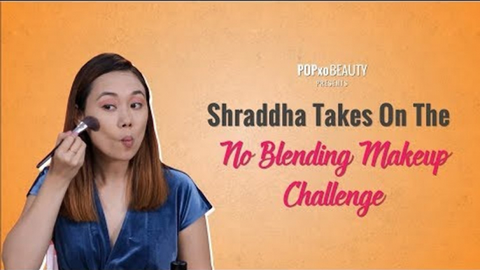 Shraddha Takes On The No Blending Makeup Challenge - POPxo Beauty