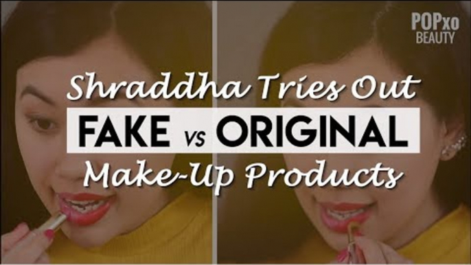 Shraddha Tries It: Fake Vs Original Makeup Products - POPxo Beauty
