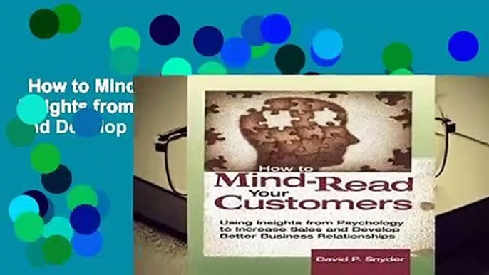 How to Mind Read Your Customers: Using Insights from Psychology to Increase Sales and Develop