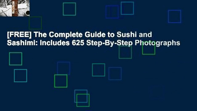 [FREE] The Complete Guide to Sushi and Sashimi: Includes 625 Step-By-Step Photographs