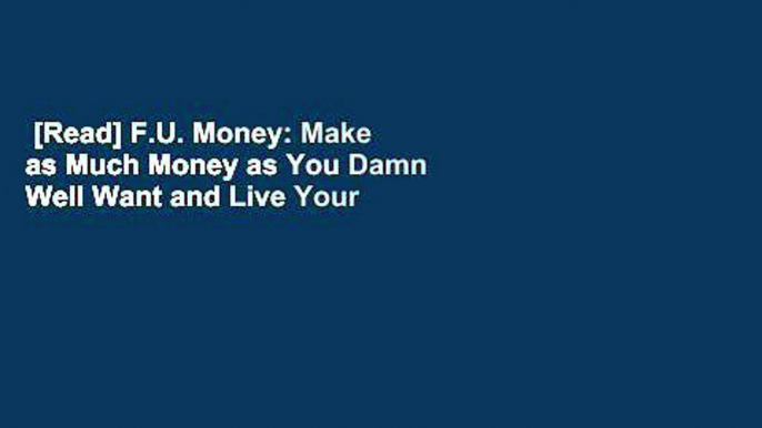 [Read] F.U. Money: Make as Much Money as You Damn Well Want and Live Your Life as You Damn Well