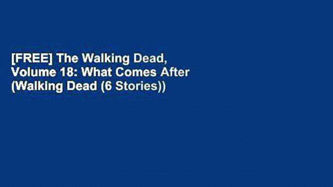 [FREE] The Walking Dead, Volume 18: What Comes After (Walking Dead (6 Stories))