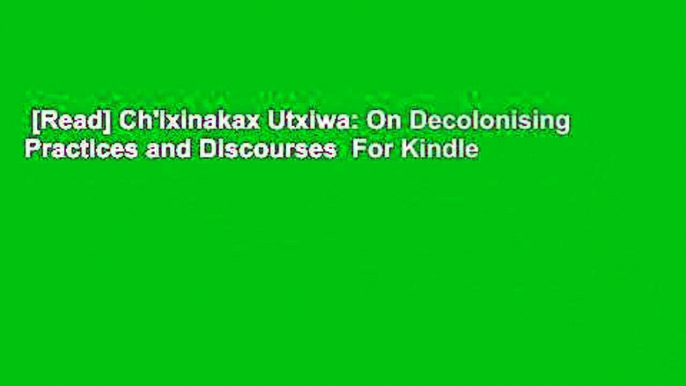 [Read] Ch'ixinakax Utxiwa: On Decolonising Practices and Discourses  For Kindle