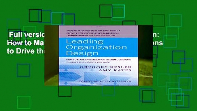 Full version  Leading Organization Design: How to Make Organization Design Decisions to Drive the