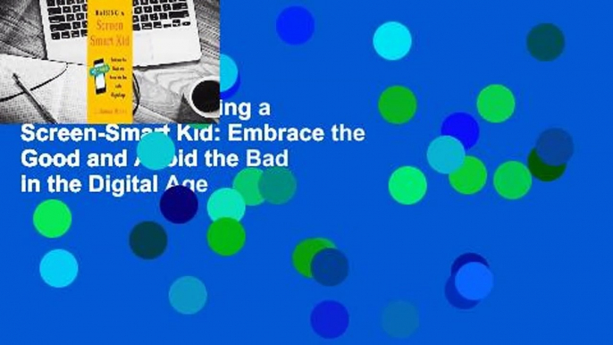 Full version  Raising a Screen-Smart Kid: Embrace the Good and Avoid the Bad in the Digital Age