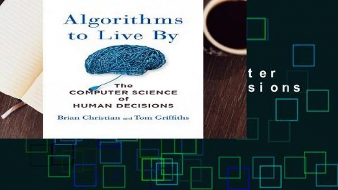 [Read] Algorithms to Live by: The Computer Science of Human Decisions  For Kindle