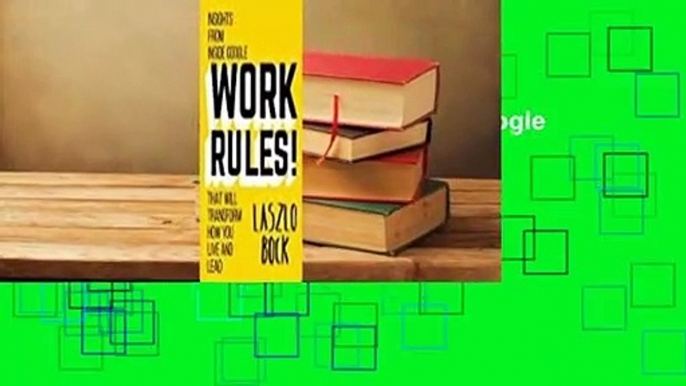 Work Rules!: Insights from Inside Google That Will Transform How You Live and Lead Complete