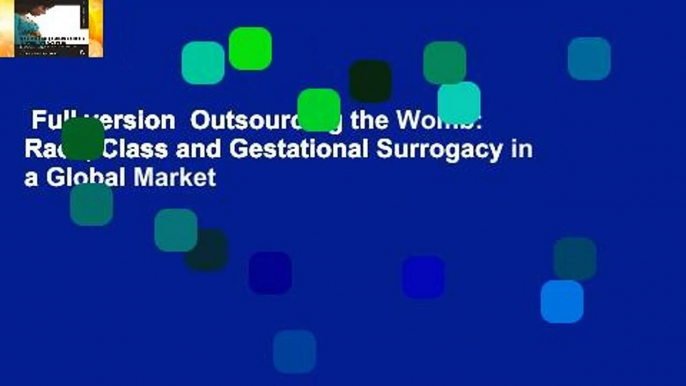 Full version  Outsourcing the Womb: Race, Class and Gestational Surrogacy in a Global Market