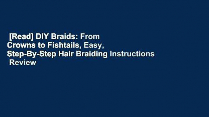 [Read] DIY Braids: From Crowns to Fishtails, Easy, Step-By-Step Hair Braiding Instructions  Review